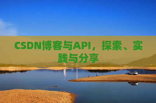 CSDN博客与API，探索、实践与分享